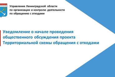 Уведомление о начале проведения общественного обсуждения проекта Территориальной схемы обращения с отходами, в том числе с твердыми коммунальными отходами Ленинградской области